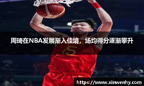 周琦在NBA发展渐入佳境，场均得分逐渐攀升