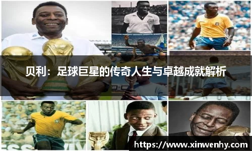 贝利：足球巨星的传奇人生与卓越成就解析