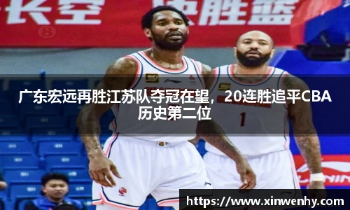 广东宏远再胜江苏队夺冠在望，20连胜追平CBA历史第二位