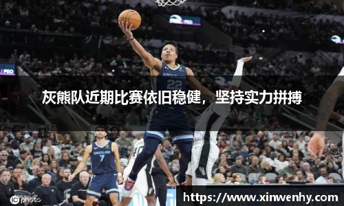 灰熊队近期比赛依旧稳健，坚持实力拼搏