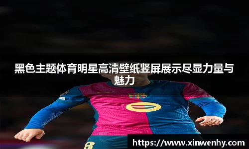 黑色主题体育明星高清壁纸竖屏展示尽显力量与魅力