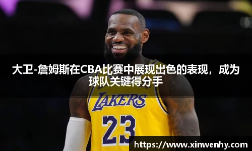 大卫-詹姆斯在CBA比赛中展现出色的表现，成为球队关键得分手