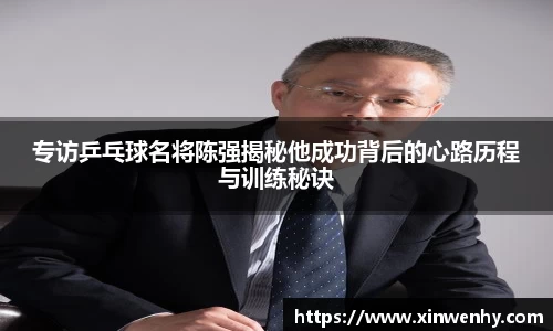 专访乒乓球名将陈强揭秘他成功背后的心路历程与训练秘诀