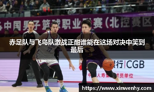 赤足队与飞鸟队激战正酣谁能在这场对决中笑到最后