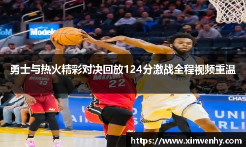 勇士与热火精彩对决回放124分激战全程视频重温