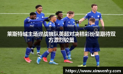 莱斯特城主场迎战狼队英超对决精彩纷呈期待双方激烈较量