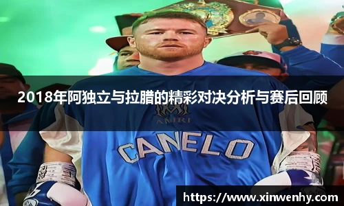 2018年阿独立与拉腊的精彩对决分析与赛后回顾