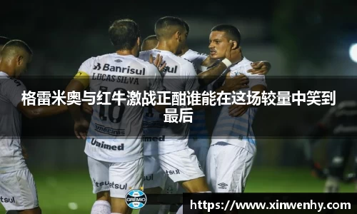 格雷米奥与红牛激战正酣谁能在这场较量中笑到最后