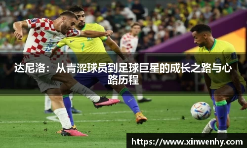 达尼洛：从青涩球员到足球巨星的成长之路与心路历程