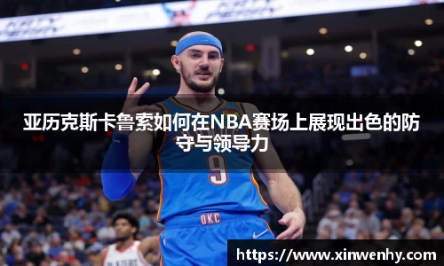亚历克斯卡鲁索如何在NBA赛场上展现出色的防守与领导力