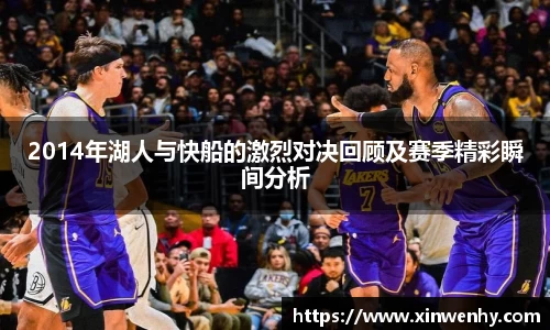 2014年湖人与快船的激烈对决回顾及赛季精彩瞬间分析