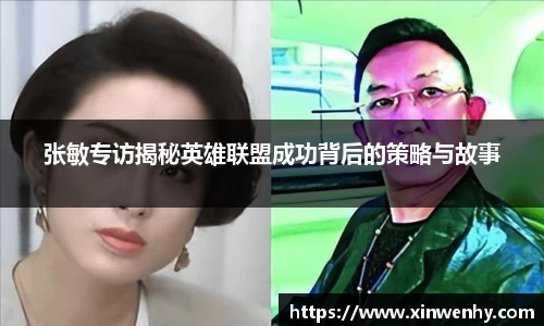 张敏专访揭秘英雄联盟成功背后的策略与故事