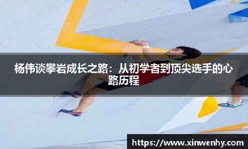 杨伟谈攀岩成长之路：从初学者到顶尖选手的心路历程
