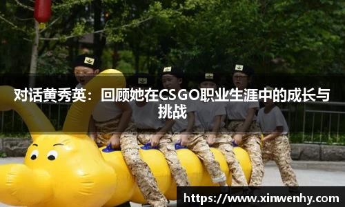 对话黄秀英：回顾她在CSGO职业生涯中的成长与挑战